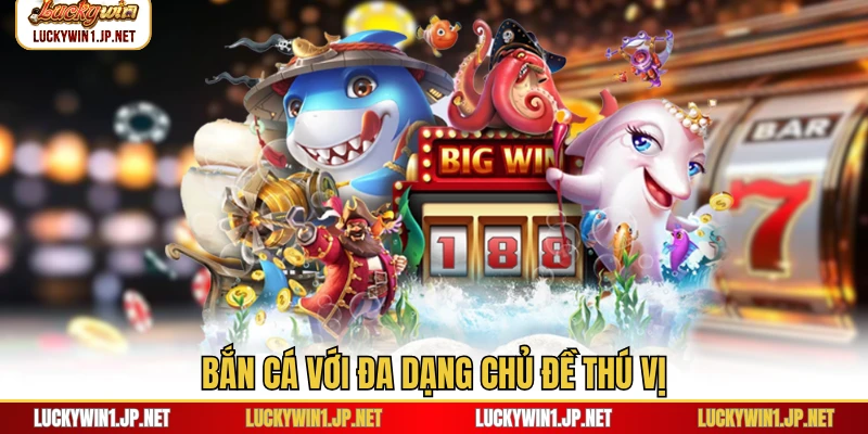 Bắn cá với đa dạng chủ đề thú vị