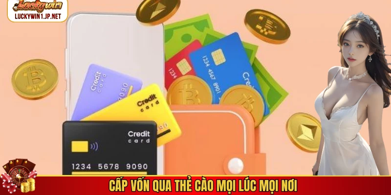 Cấp vốn qua thẻ cào mọi lúc mọi nơi
