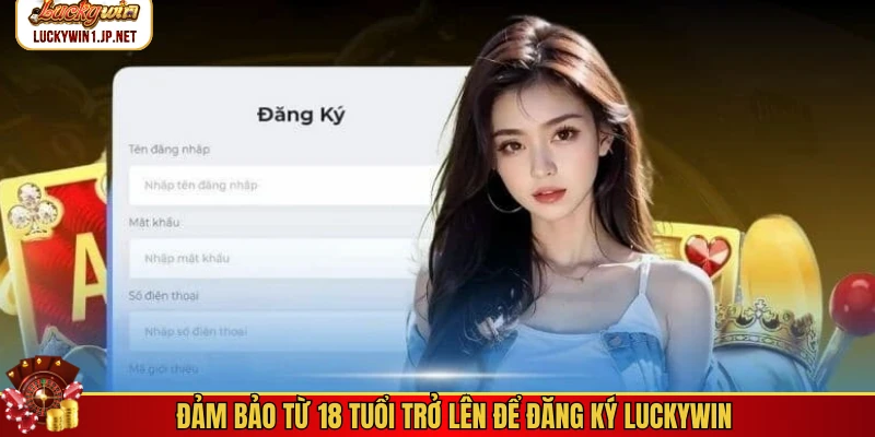 Đảm bảo từ 18 tuổi trở lên để đăng ký Luckywin