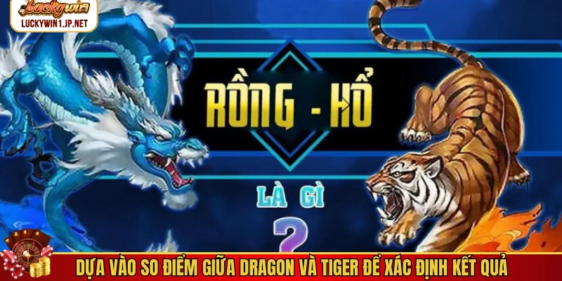 Dựa vào so điểm giữa Dragon và Tiger để xác định kết quả Dựa vào so điểm giữa Dragon và Tiger để xác định kết quả
