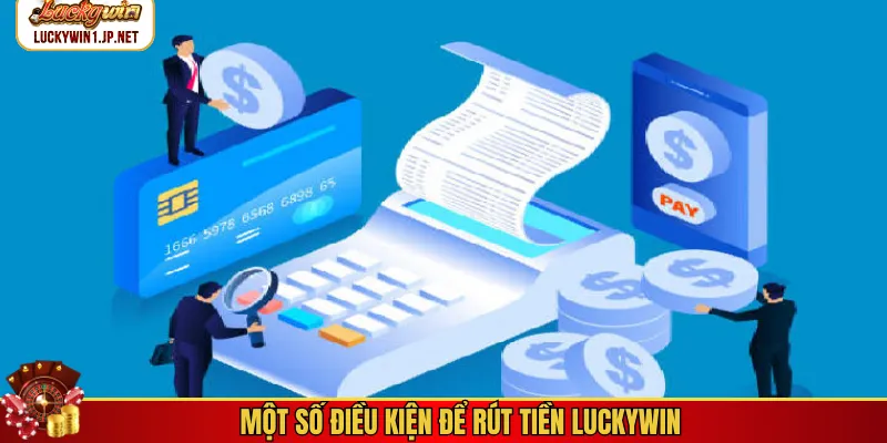 Một số điều kiện để rút tiền Luckywin