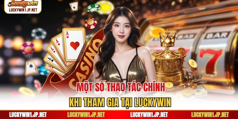 Một số thao tác chính khi tham gia tại Luckywin