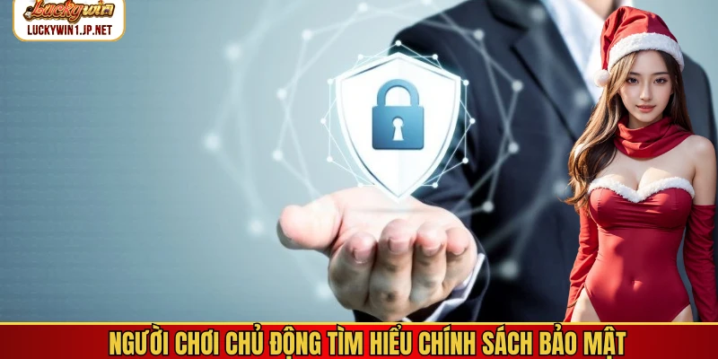 Người chơi chủ động tìm hiểu chính sách bảo mật