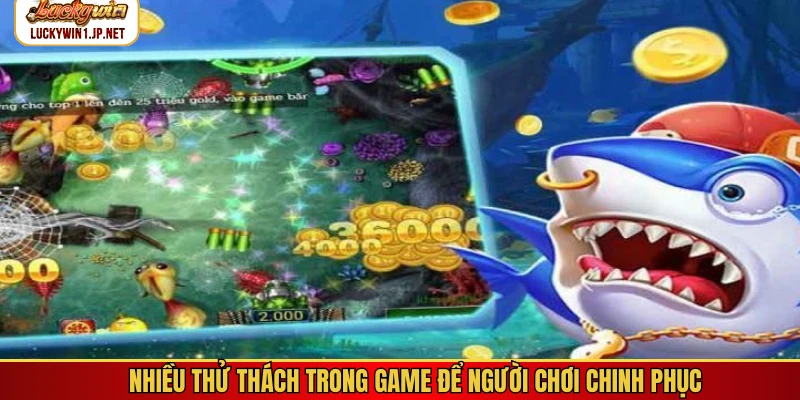 Nhiều thử thách trong game để người chơi chinh phục Nhiều thử thách trong game để người chơi chinh phục