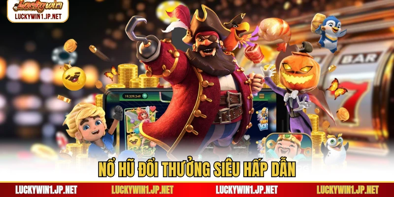 Nổ hũ đổi thưởng siêu hấp dẫn