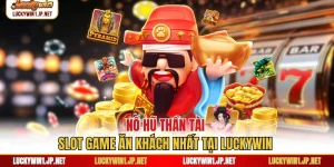 Nổ Hũ Thần Tài - Slot Game Ăn Khách Nhất Tại Luckywin