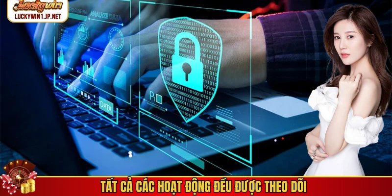 Tất cả các hoạt động đều được theo dõi