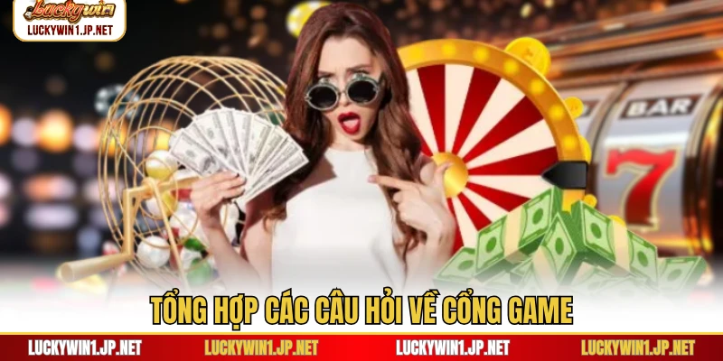 Tổng hợp các câu hỏi về cổng game