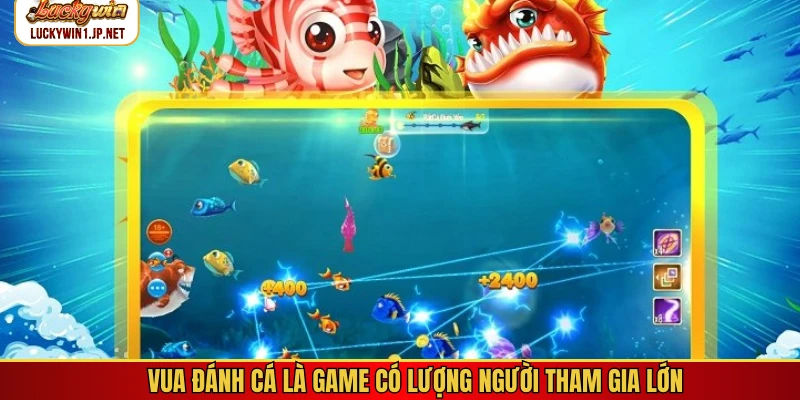 Vua đánh cá là game có lượng người tham gia lớn